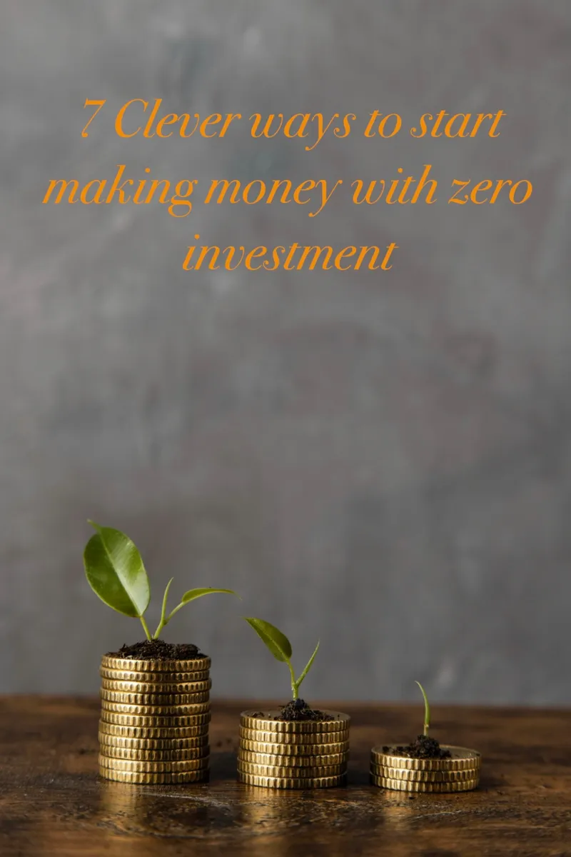 7 Clever Ways to Start Making Money with Zero Investment