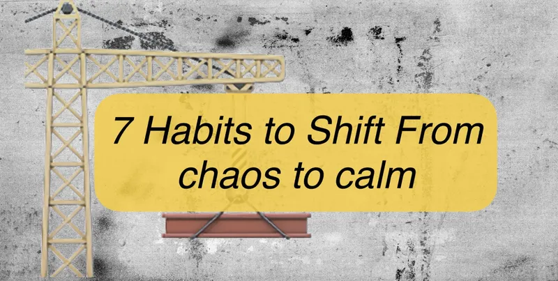 7 Transformative Habits to Shift from Chaos to Calm